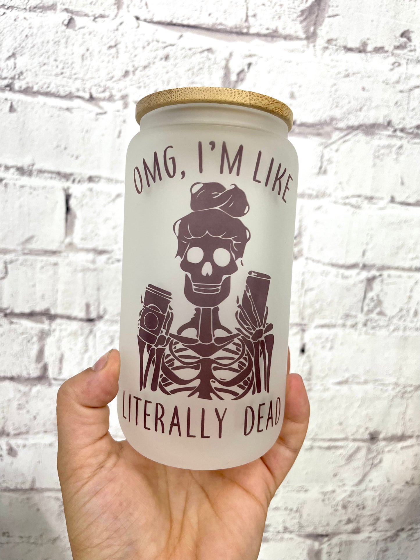 OMG, I’m like literally dead 16 OZ Glass Cup
