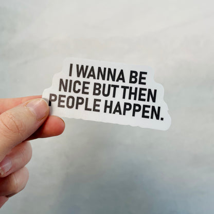 I wanna be nice  - 3.5" Vinyl Sticker