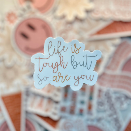 Life is tough, but so are you - 3.5" Vinyl Sticker